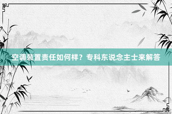 空调装置责任如何样？专科东说念主士来解答